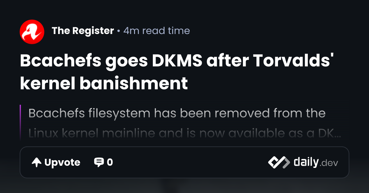 Bcachefs goes DKMS after Torvalds' kernel banishment | daily.dev
