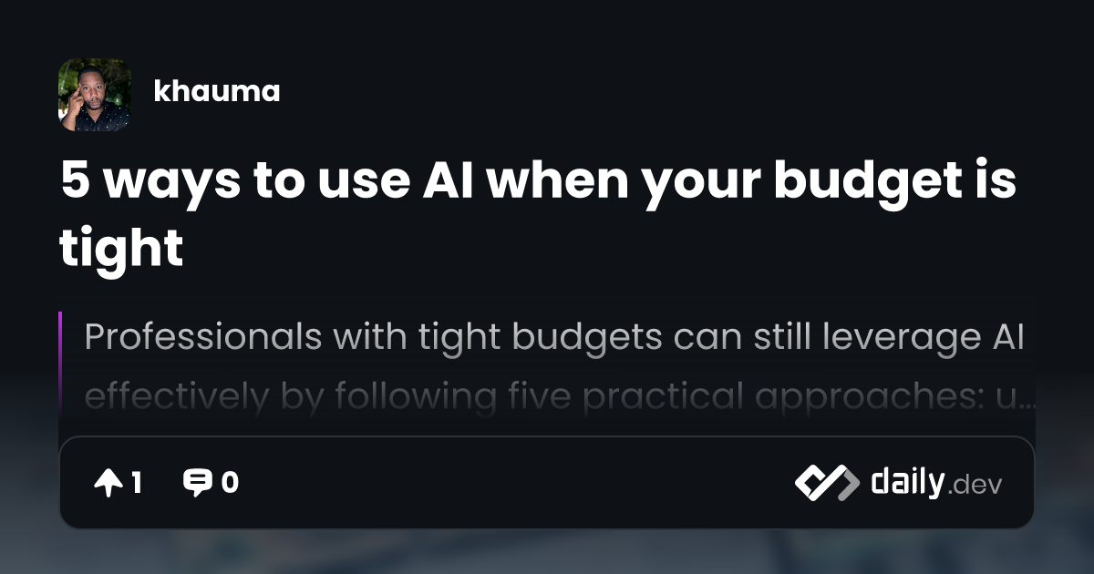 5 ways to use AI when your budget is tight | daily.dev