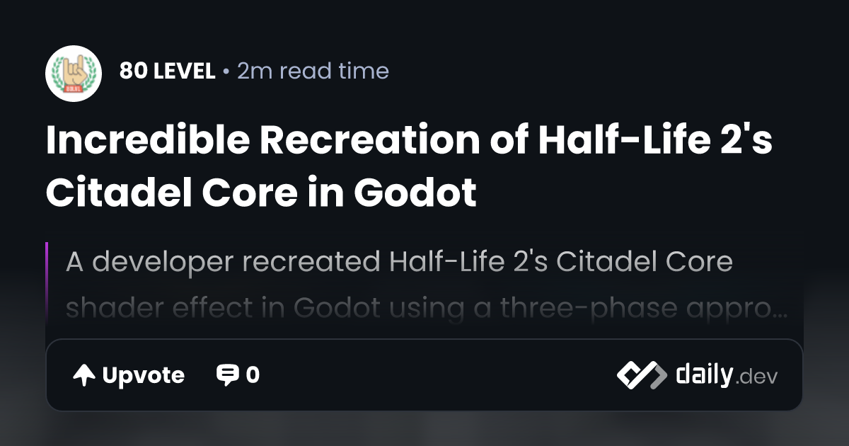 Incredible Recreation of Half-Life 2's Citadel Core in Godot | daily.dev