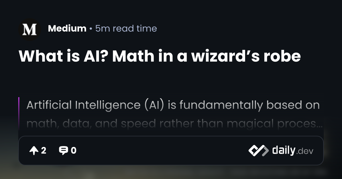 What is AI? Math in a wizard’s robe | daily.dev