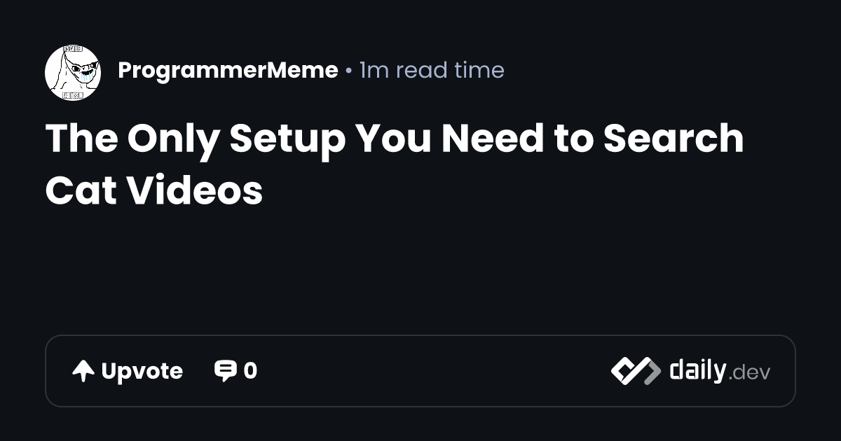The Only Setup You Need to Search Cat Videos | daily.dev