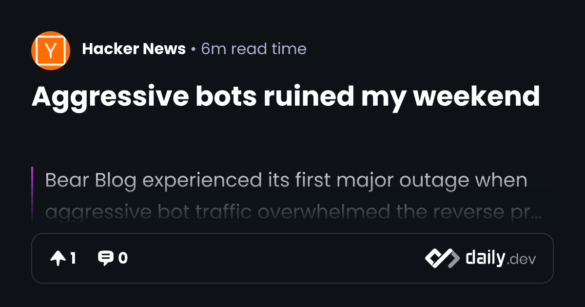 Aggressive bots ruined my weekend | daily.dev