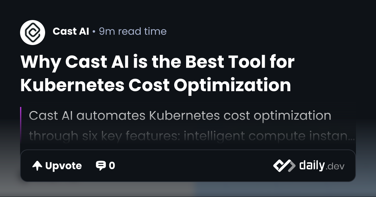 Why Cast AI is the Best Tool for Kubernetes Cost Optimization | daily.dev