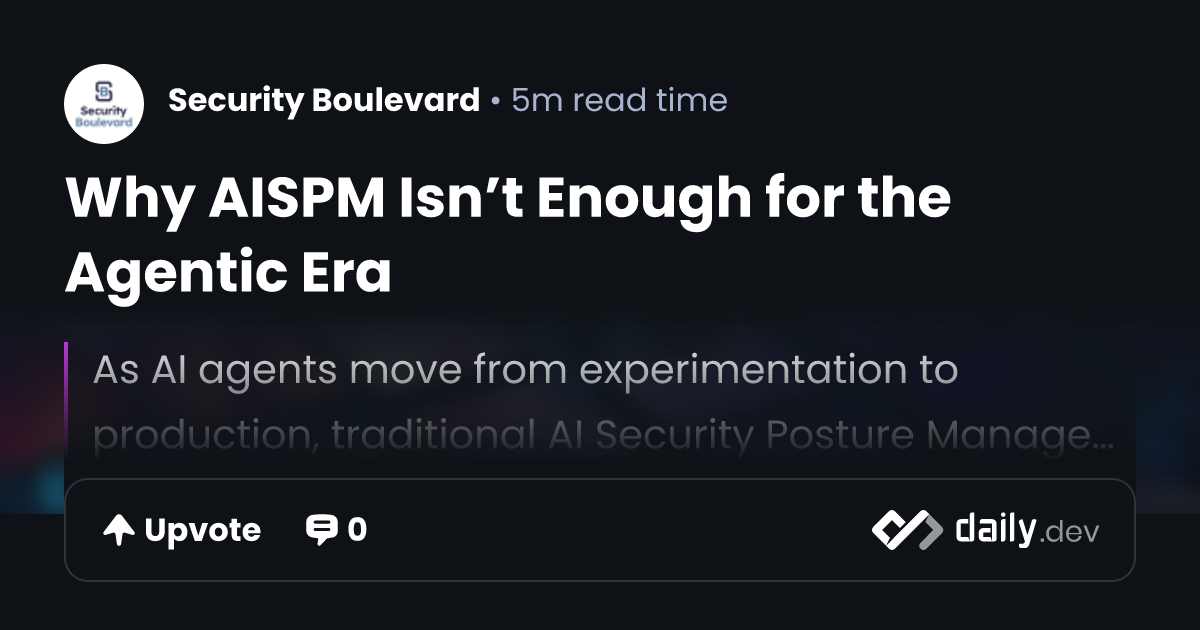 Why AISPM Isn’t Enough for the Agentic Era | daily.dev