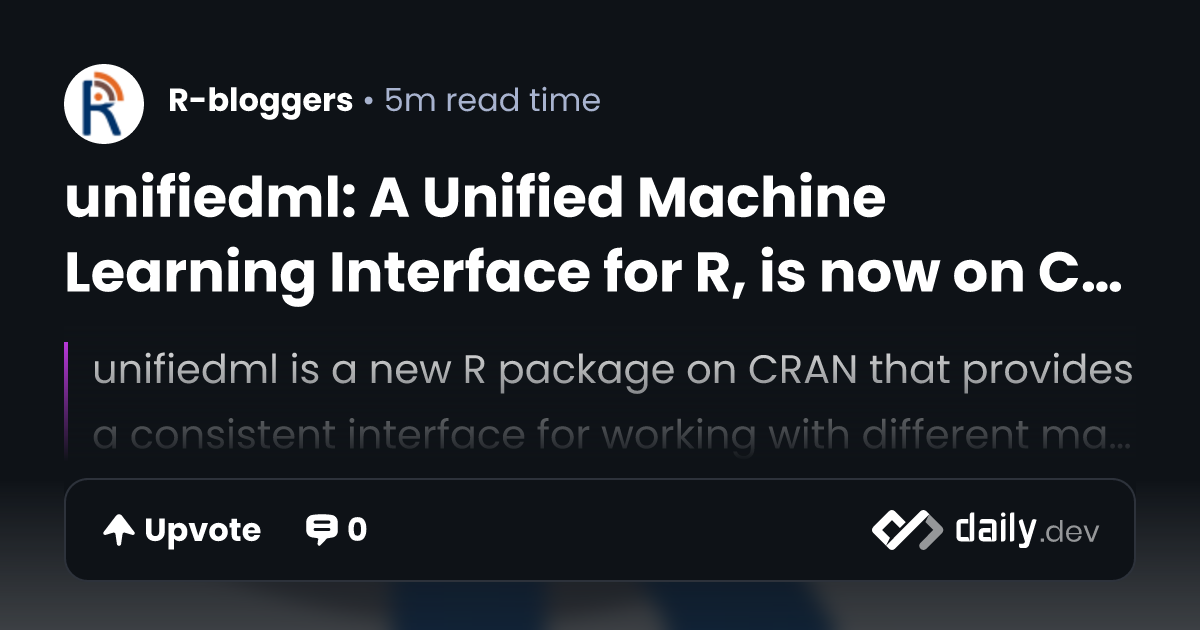 unifiedml: A Unified Machine Learning Interface for R, is now on CRAN ...