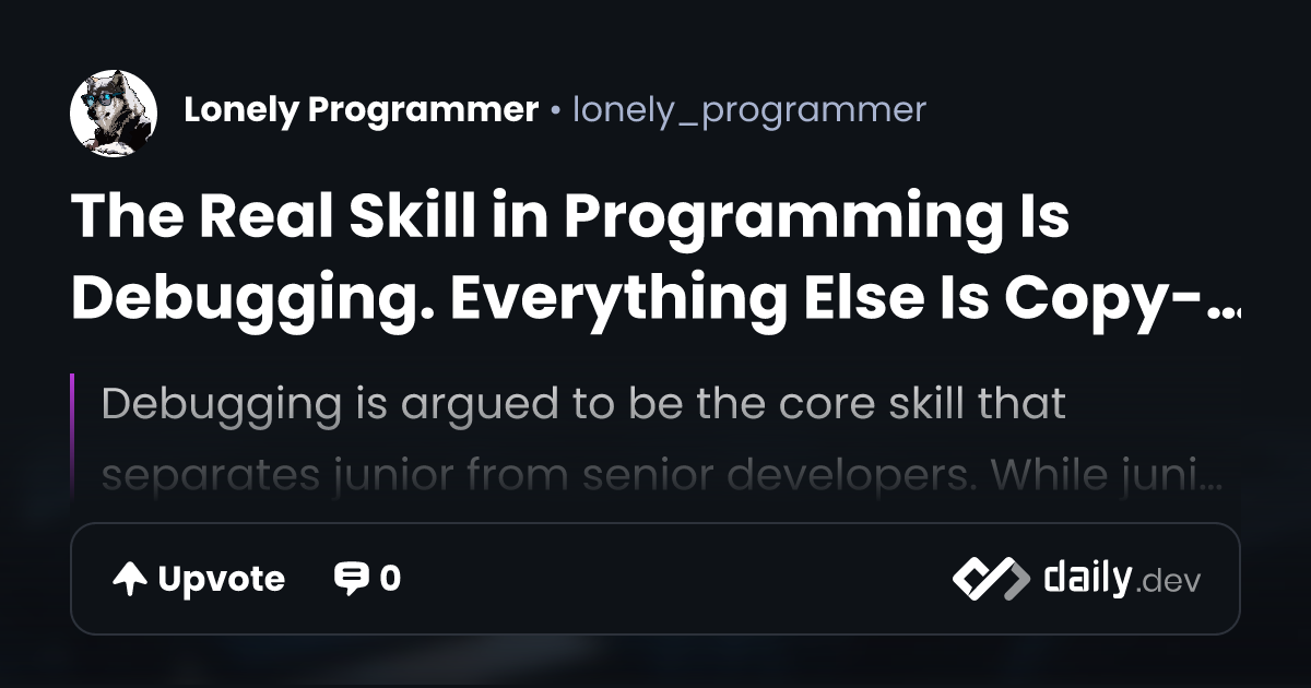 The Real Skill in Programming Is Debugging. Everything...
