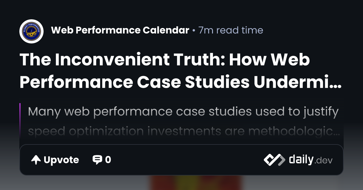The Inconvenient Truth: How Web Performance Case Studies...