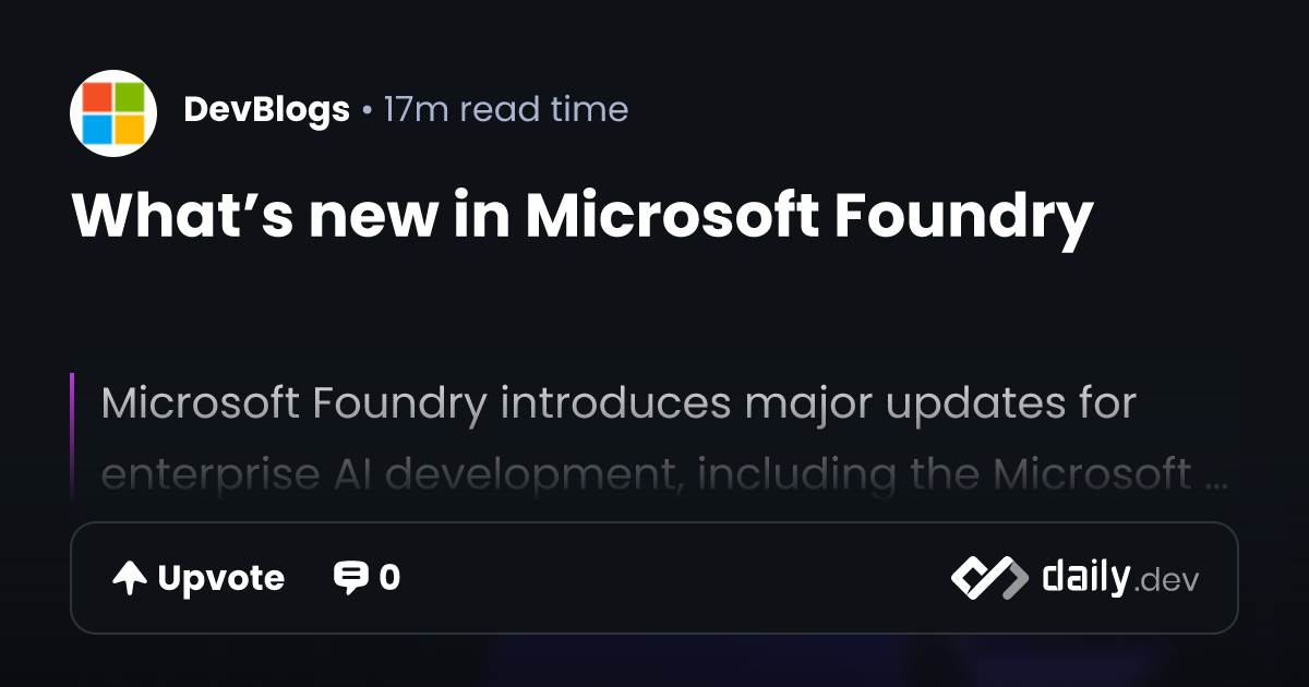What’s new in Microsoft Foundry | daily.dev