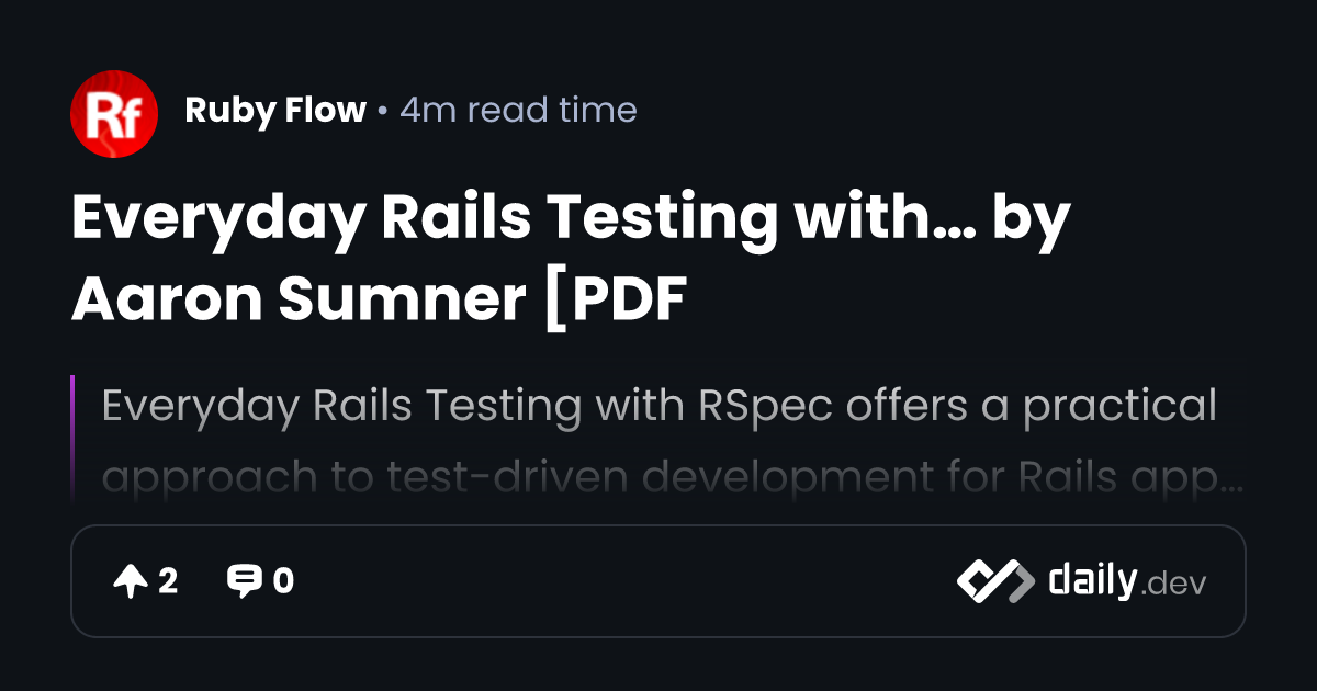 Everyday Rails Testing with… by Aaron Sumner [PDF | daily.dev