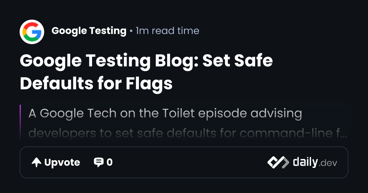 Google Testing Blog: Set Safe Defaults for Flags | daily.dev