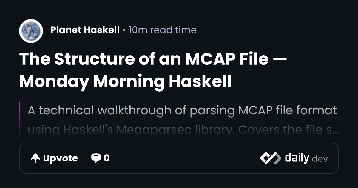 The Structure of an MCAP File — Monday Morning Haskell | daily.dev