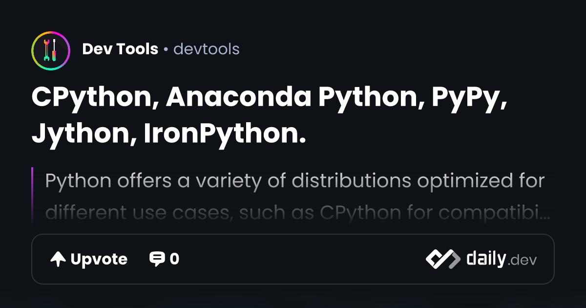 CPython, Anaconda Python, PyPy, Jython, IronPython.