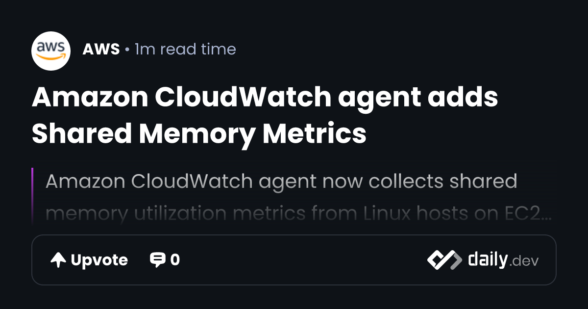 Amazon CloudWatch agent adds Shared Memory Metrics | daily.dev