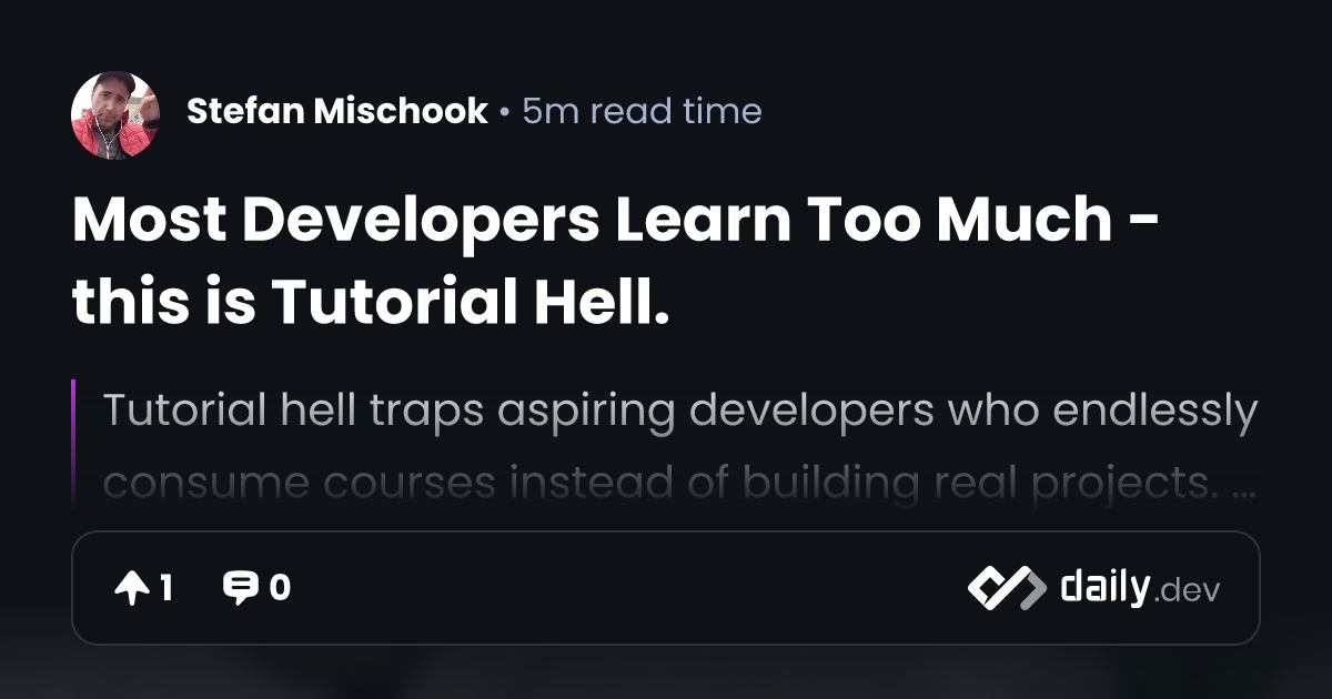 Most Developers Learn Too Much - this is Tutorial Hell.
