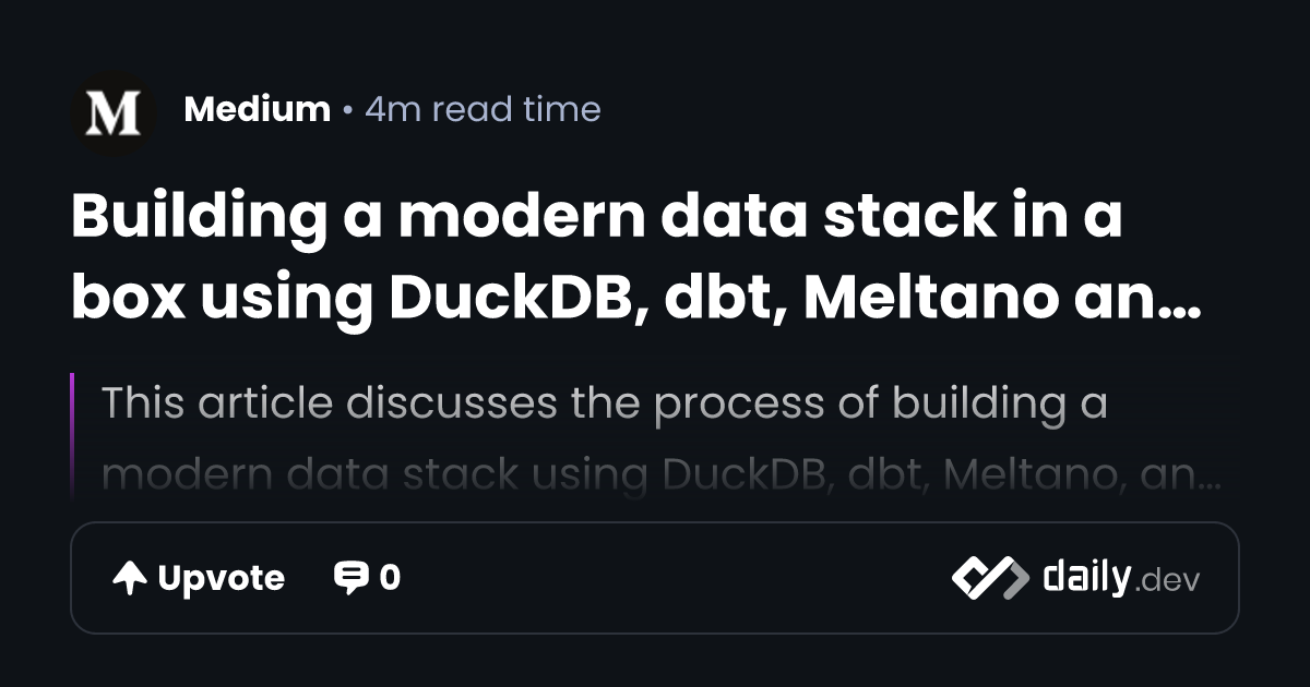 Building a modern data stack in a box using DuckDB, dbt, Meltano and ...