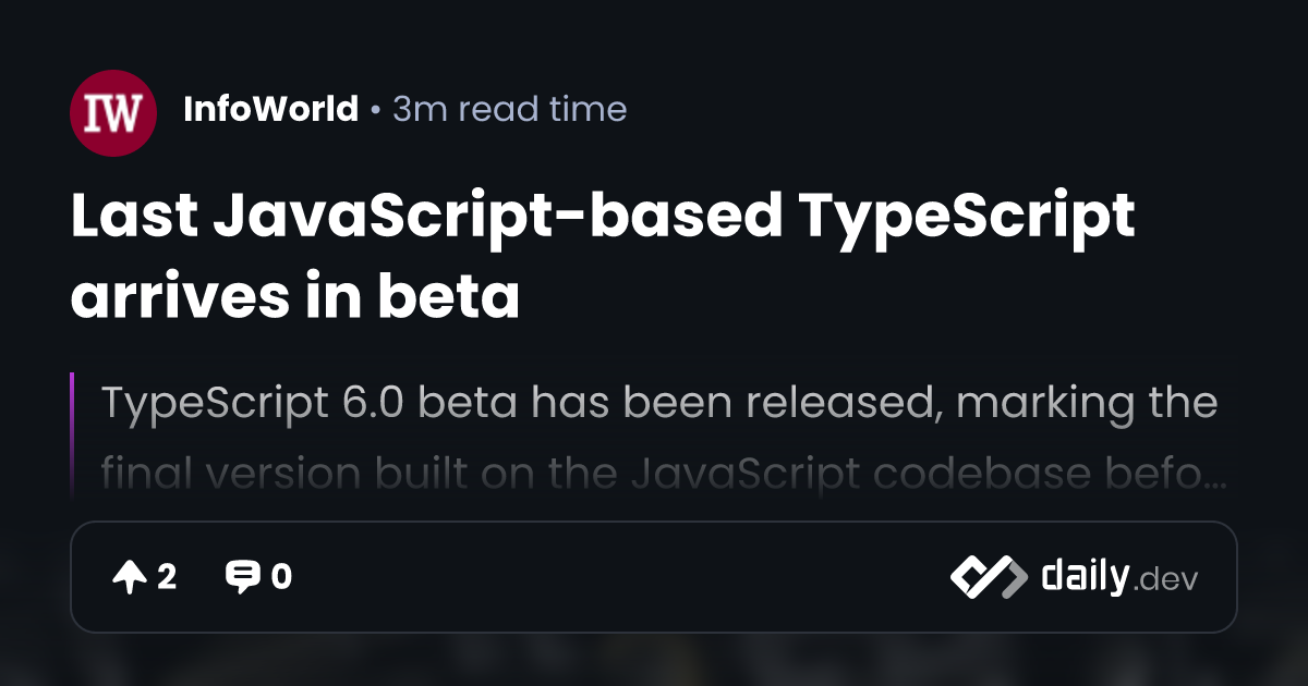 Last JavaScript-based TypeScript arrives in beta | daily.dev