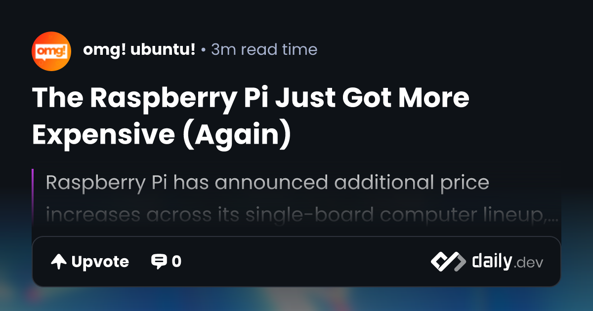 The Raspberry Pi Just Got More Expensive (Again) | daily.dev