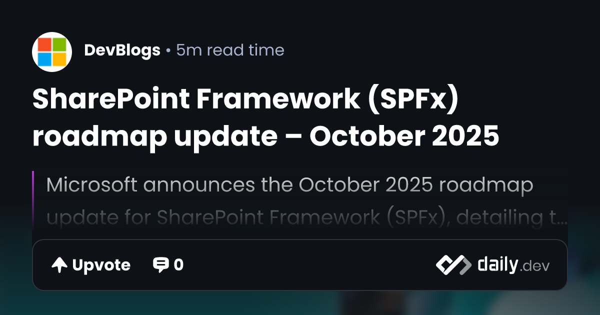 SharePoint Framework (SPFx) roadmap update – October 2025 | daily.dev