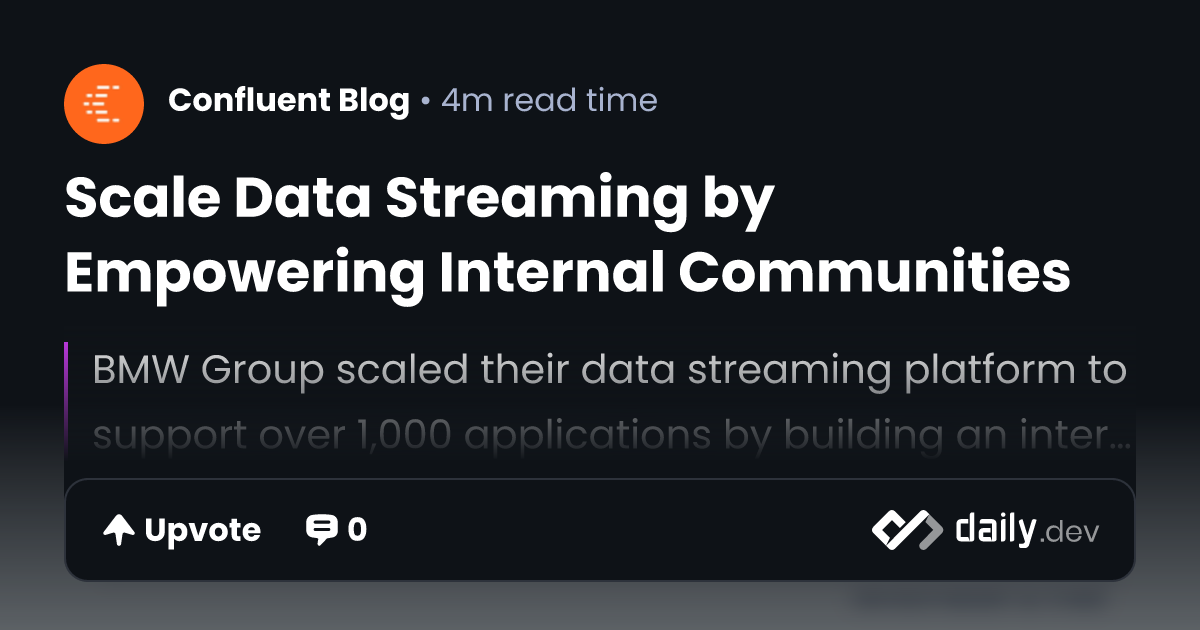 Scale Data Streaming by Empowering Internal Communities | daily.dev
