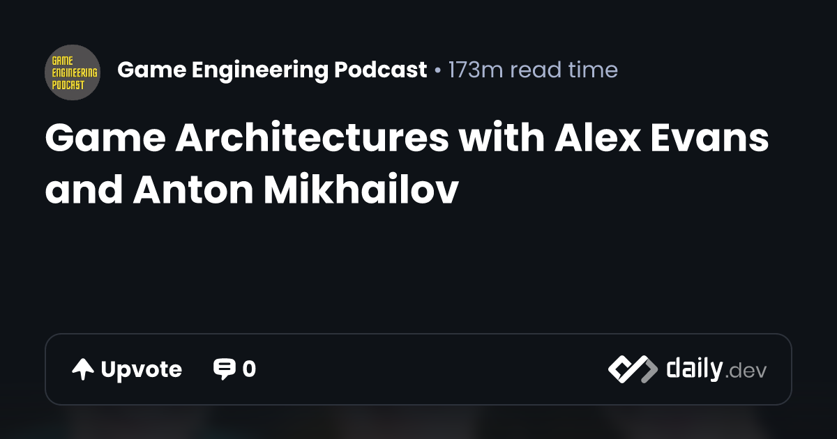 Game Architectures with Alex Evans and Anton Mikhailov | daily.dev