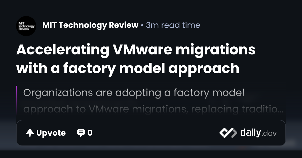 Accelerating VMware migrations with a factory model approach | daily.dev