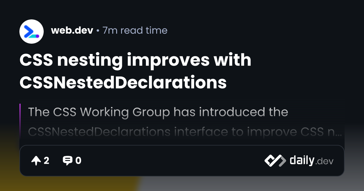 CSS nesting improves with CSSNestedDeclarations | daily.dev