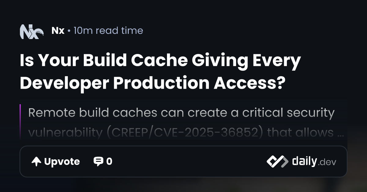 Is Your Build Cache Giving Every Developer Production Access? | daily.dev