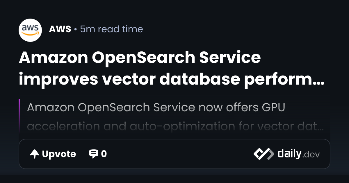 Amazon OpenSearch Service improves vector database performance and cost ...