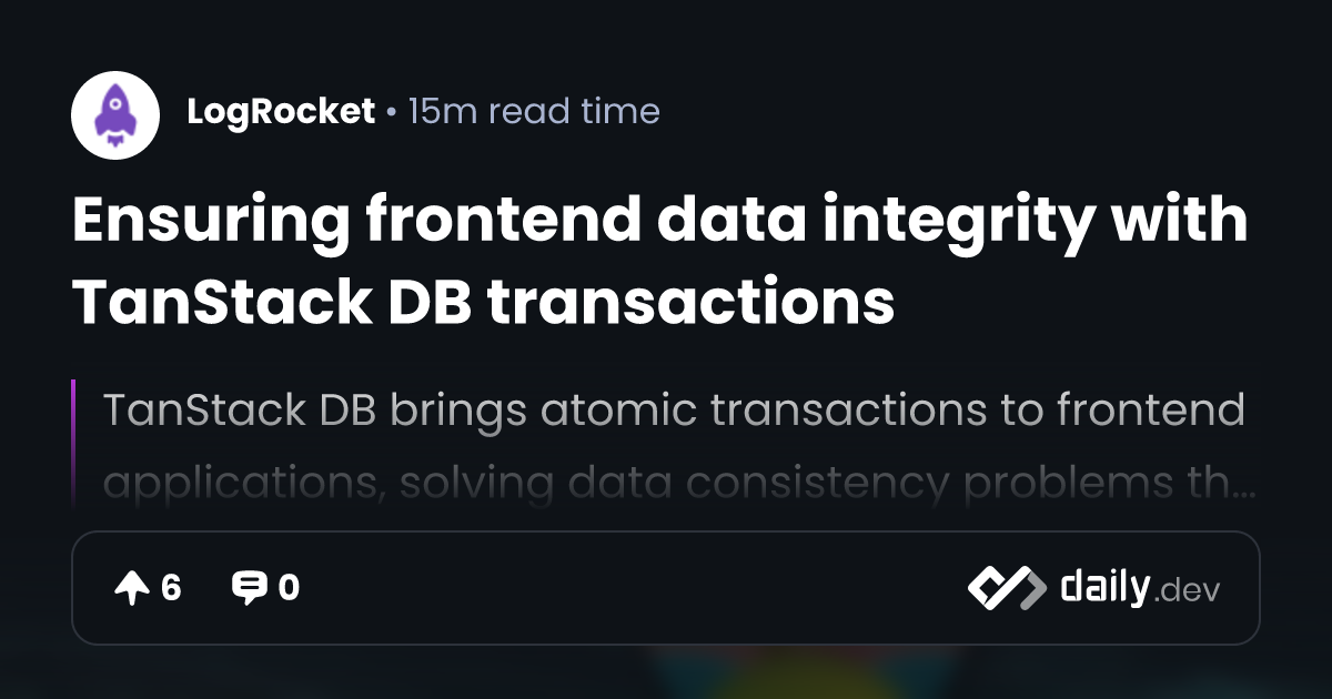Ensuring frontend data integrity with TanStack DB transactions | daily.dev