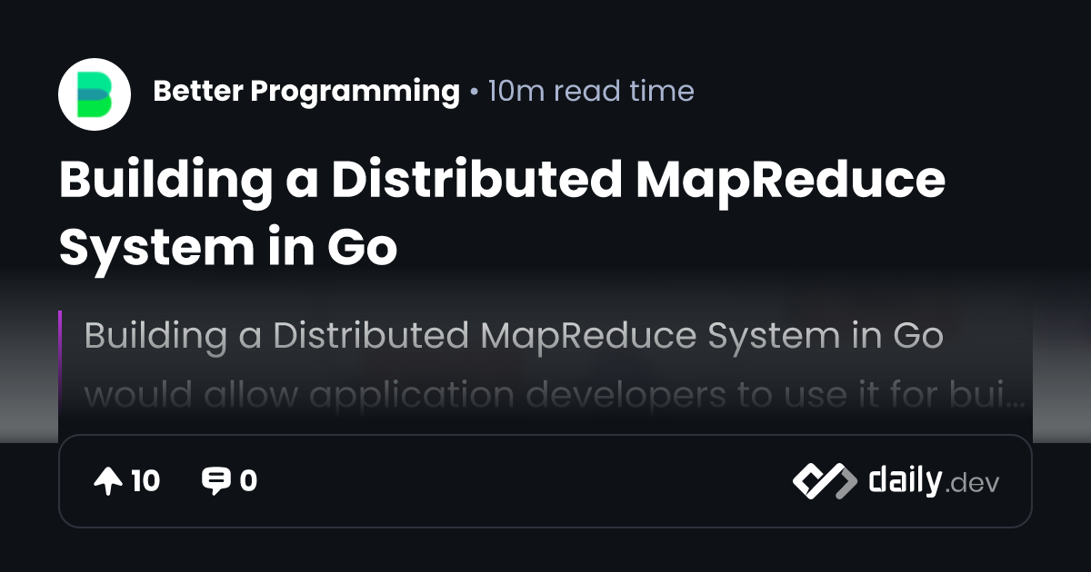 Building a Distributed MapReduce System in Go | daily.dev
