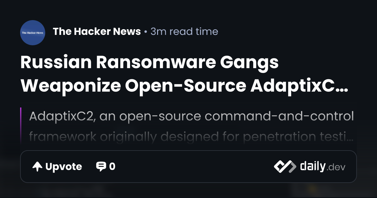 Russian Ransomware Gangs Weaponize Open-Source AdaptixC2...