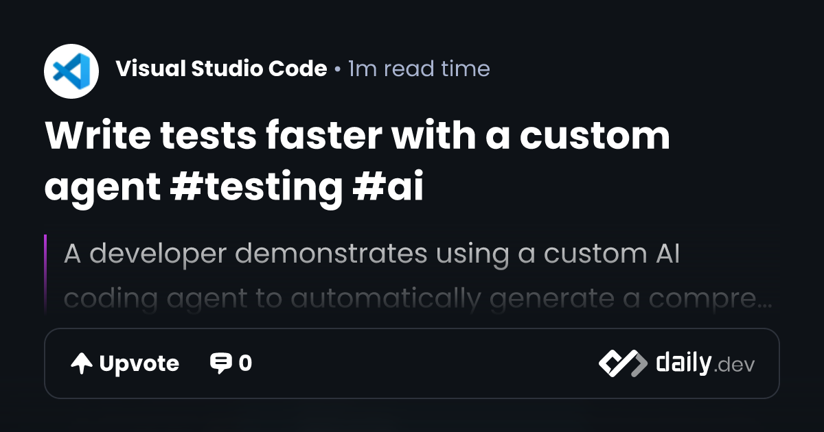 Write tests faster with a custom agent #testing #ai | daily.dev
