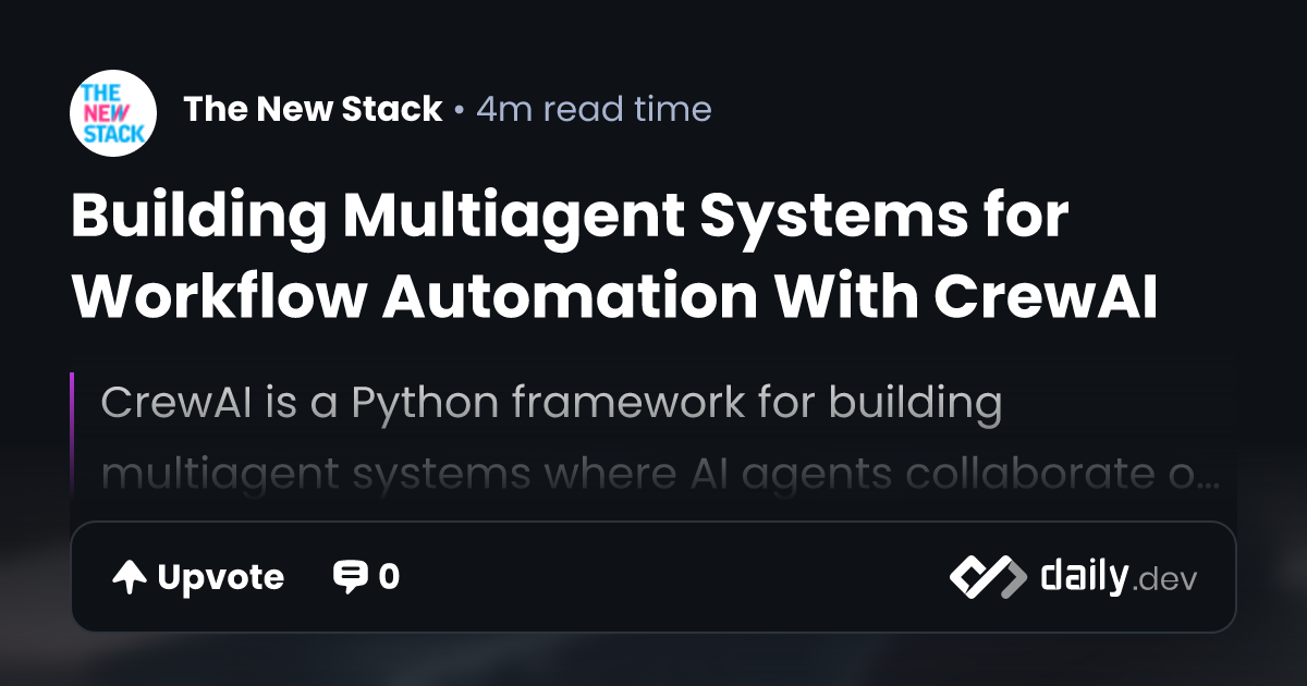 Building Multiagent Systems for Workflow Automation With CrewAI | daily.dev