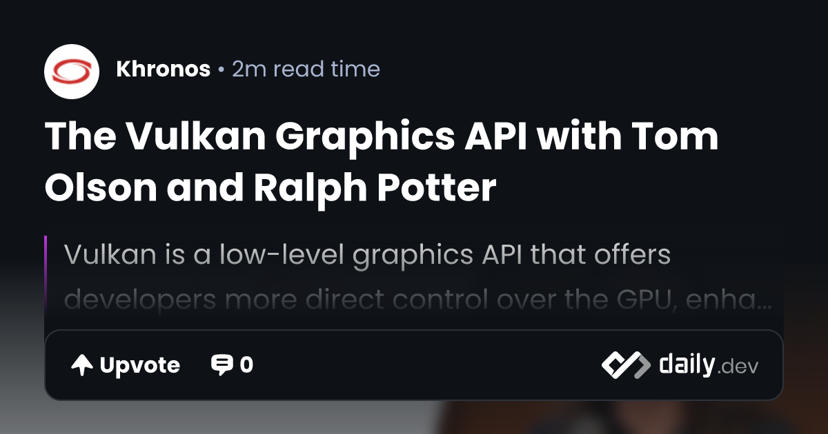 The Vulkan Graphics API with Tom Olson and Ralph Potter | daily.dev