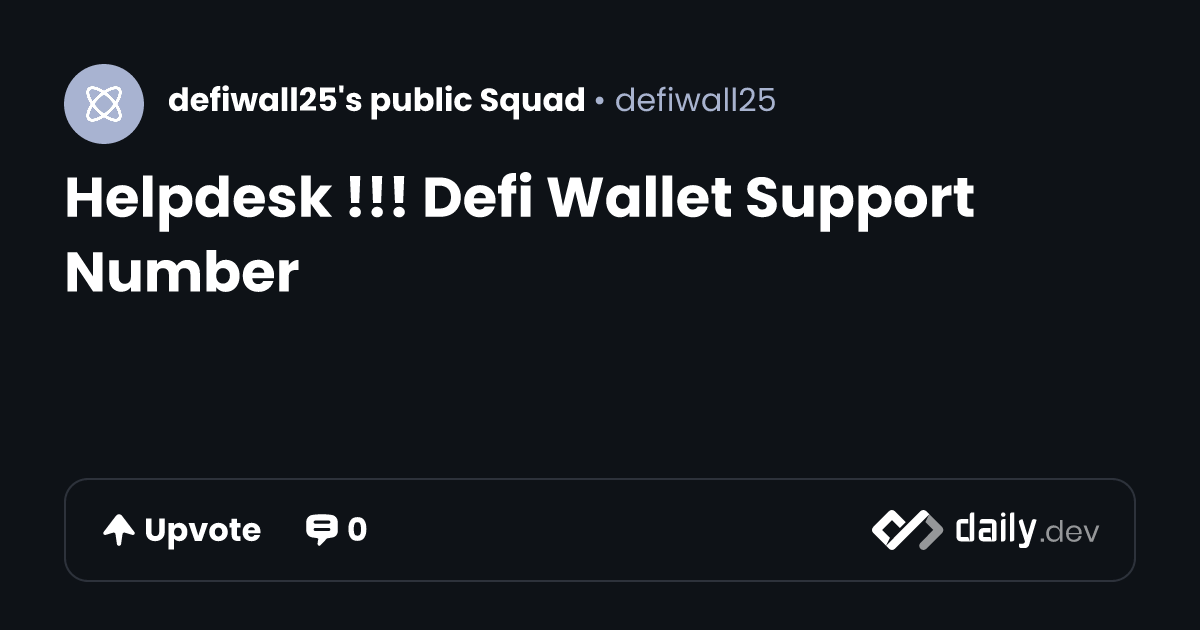 Helpdesk !!! Defi Wallet Support Number | daily.dev