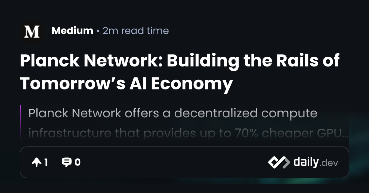 Planck Network: Building the Rails of Tomorrow’s AI Economy | daily.dev