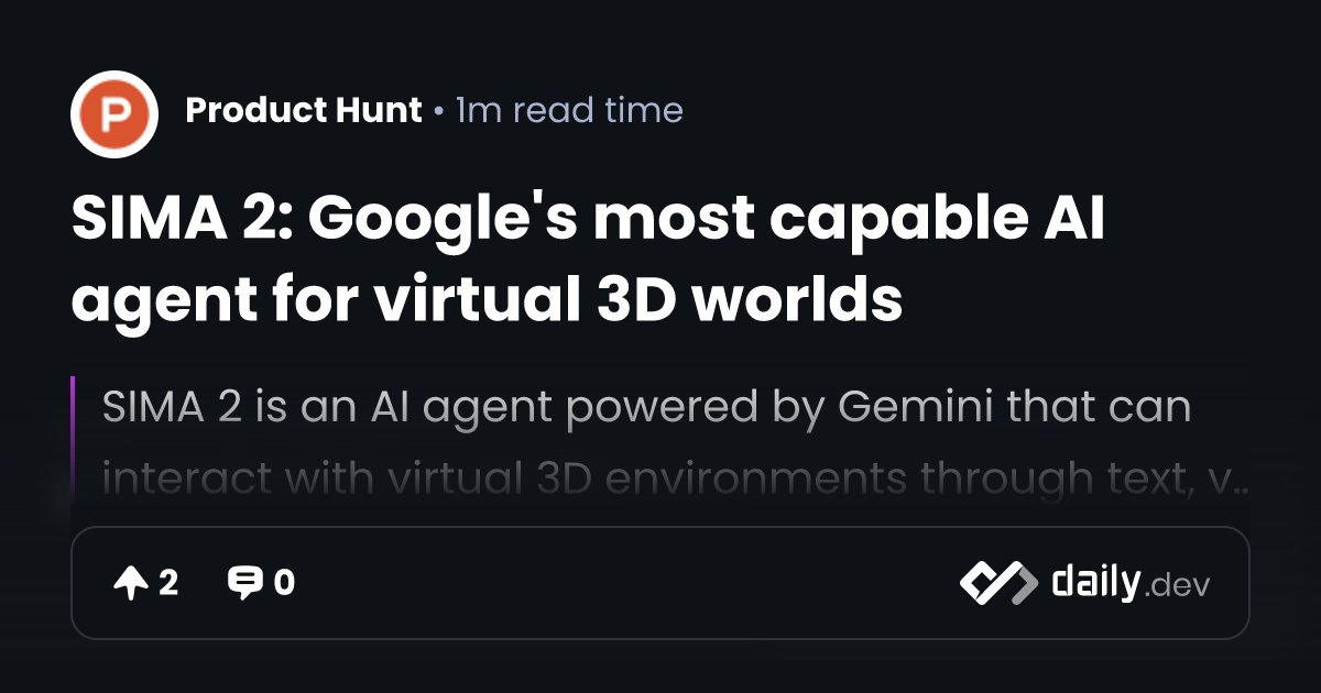 SIMA 2: Google's most capable AI agent for virtual 3D worlds | daily.dev