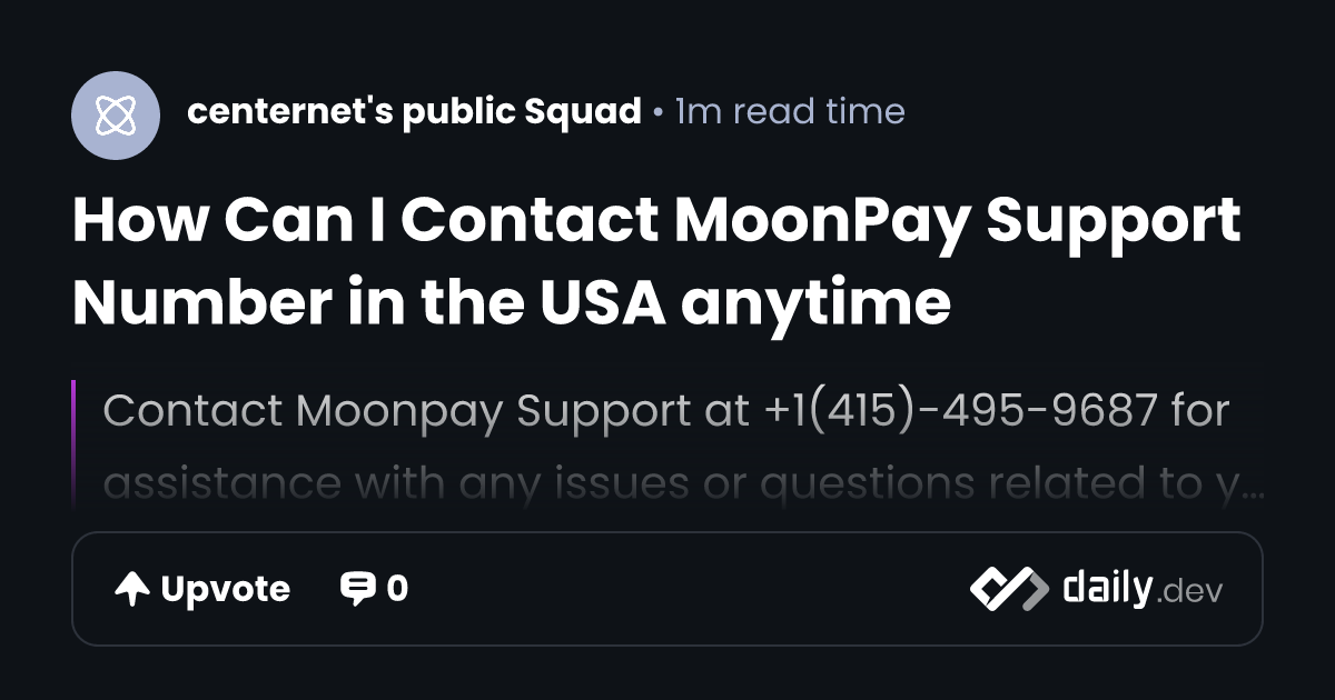 How Can I Contact MoonPay Support Number in the USA anytime | daily.dev