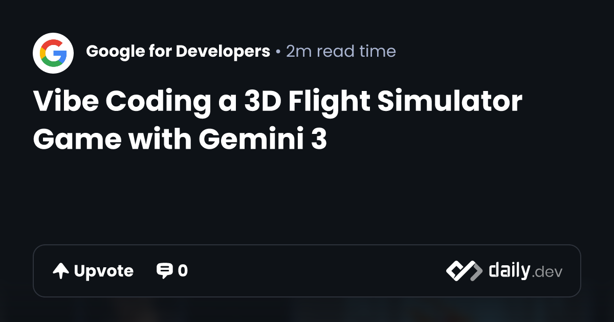 Vibe Coding a 3D Flight Simulator Game with Gemini 3 | daily.dev