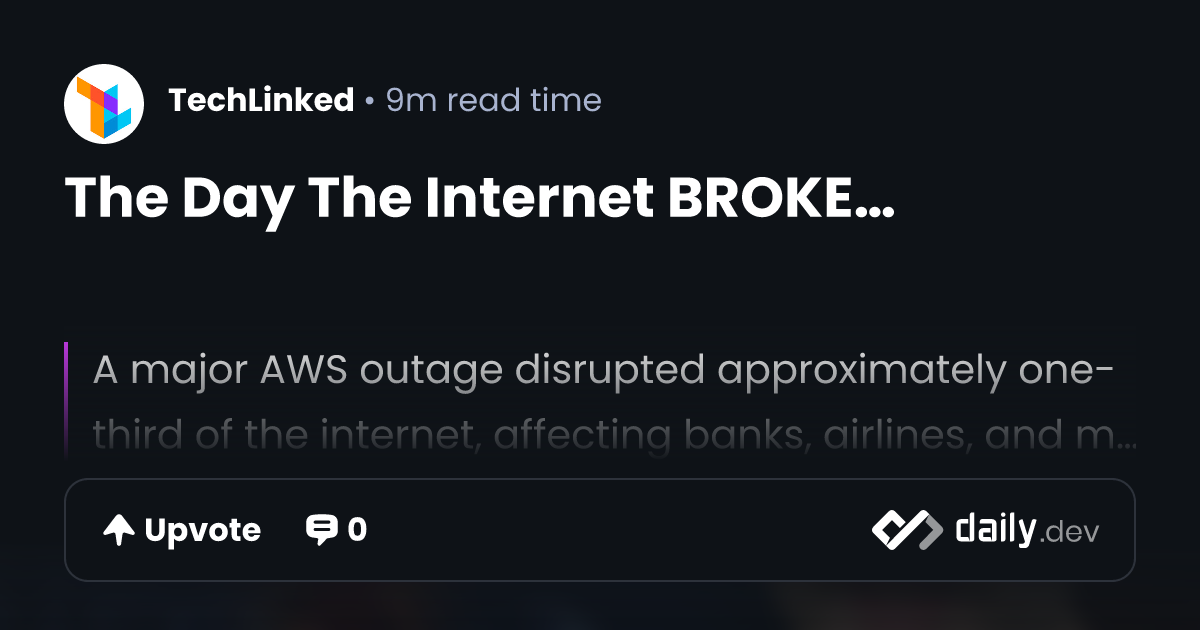 The Day The Internet BROKE… | daily.dev