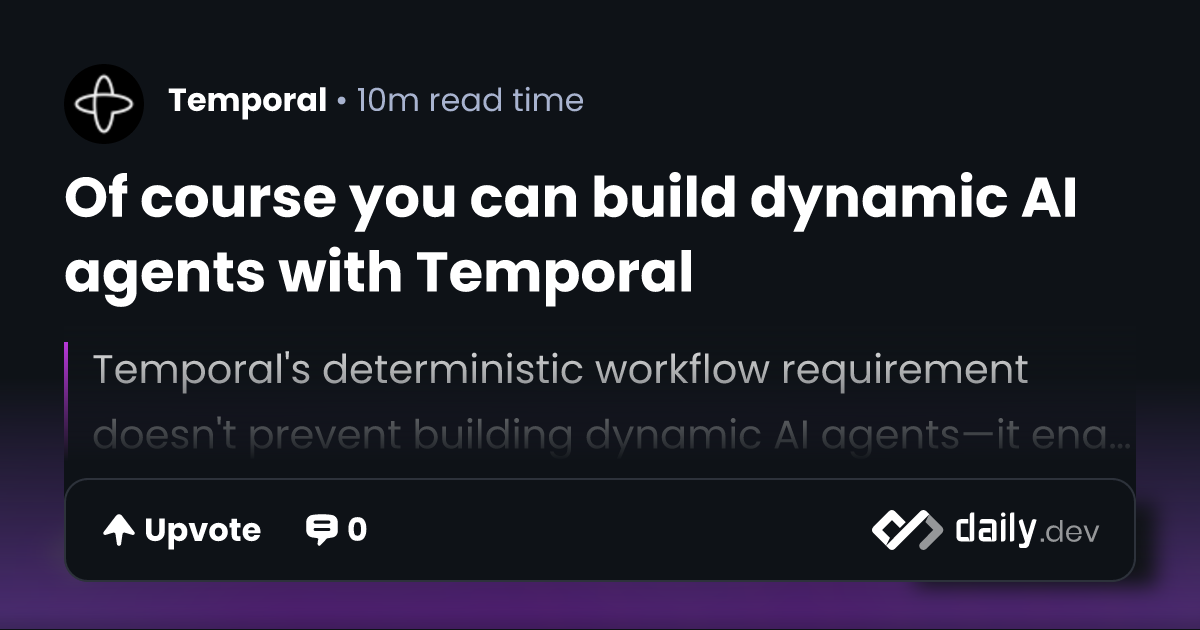 Of course you can build dynamic AI agents with Temporal | daily.dev
