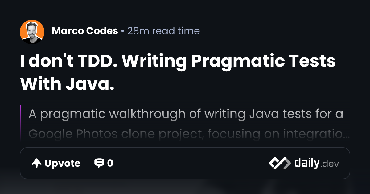 I don't TDD. Writing Pragmatic Tests With Java. | daily.dev