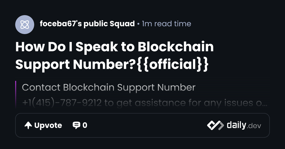 How Do I Speak to Blockchain Support Number?{{official}} | daily.dev