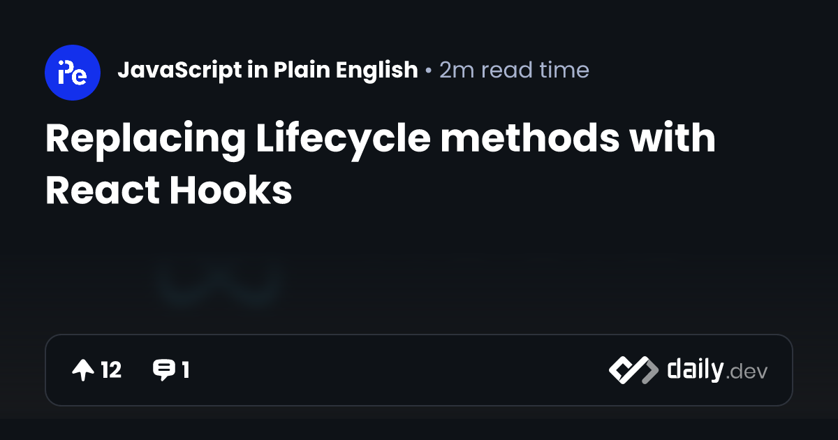Replacing Lifecycle methods with React Hooks | daily.dev