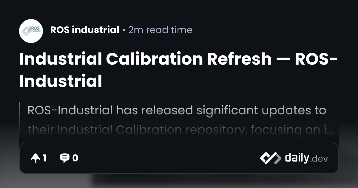 Industrial Calibration Refresh — ROS-Industrial | daily.dev