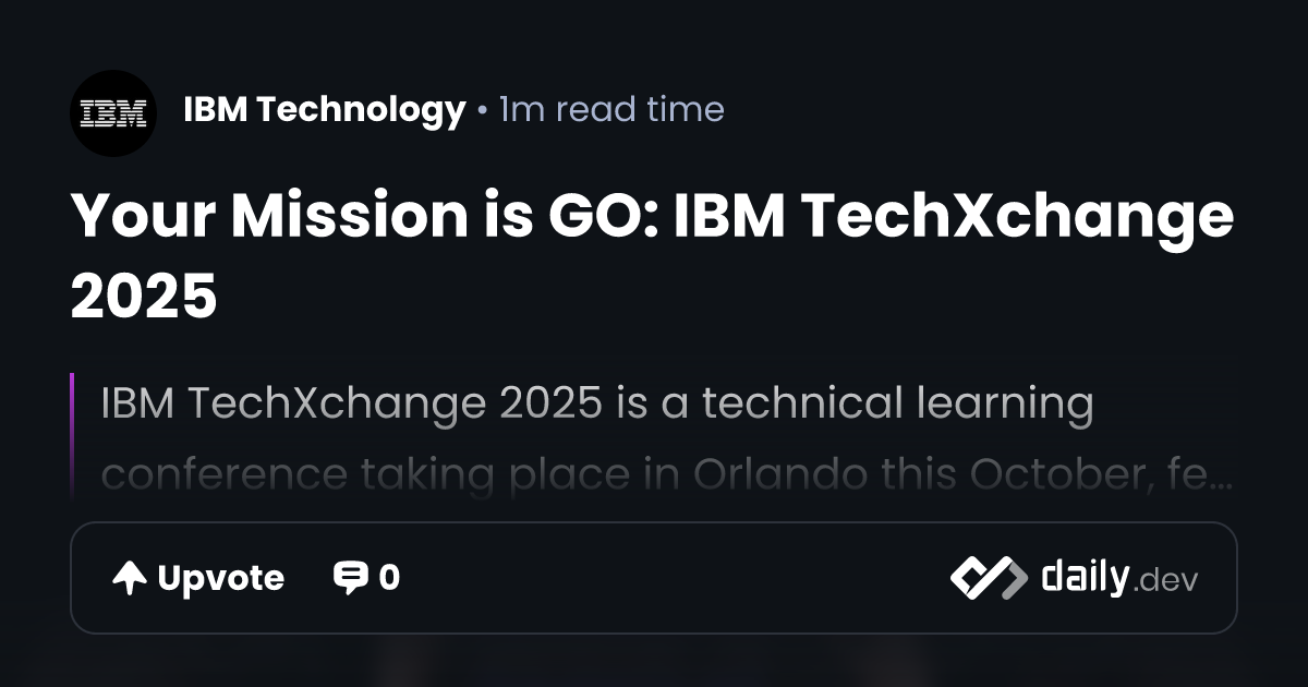 Your Mission is GO: IBM TechXchange 2025 | daily.dev