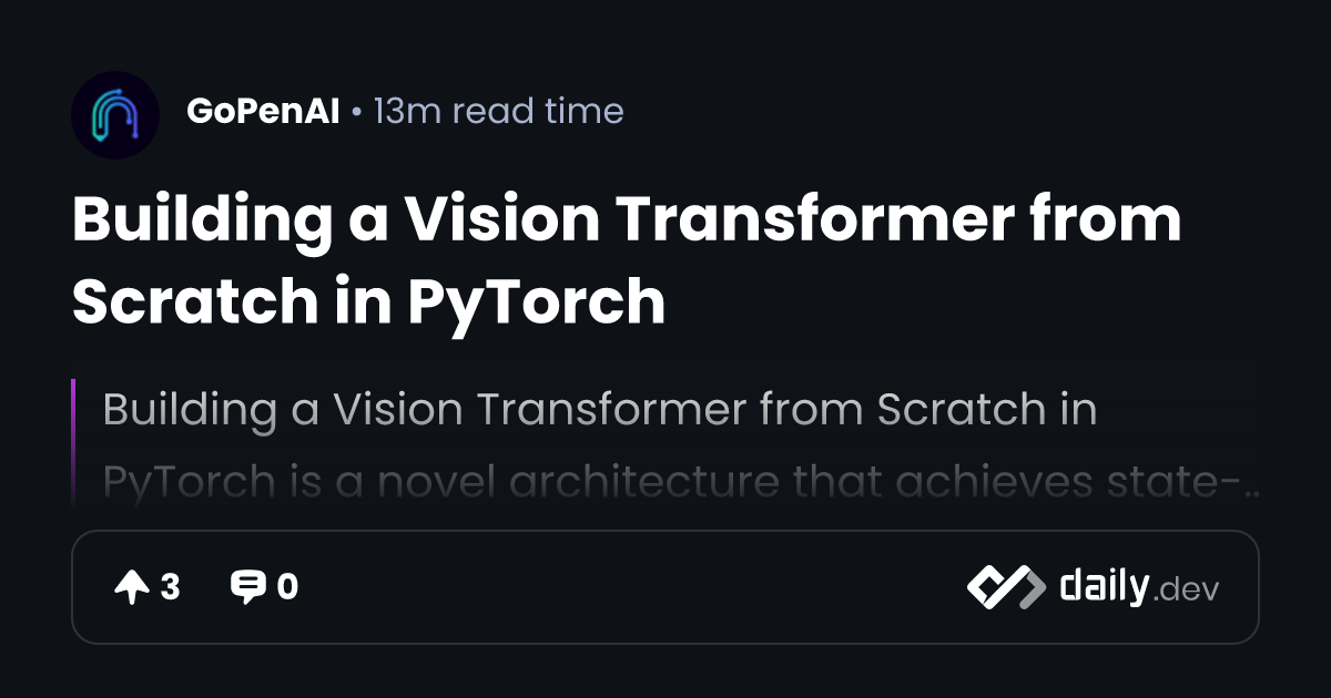 Building a Vision Transformer from Scratch in PyTorch daily.dev