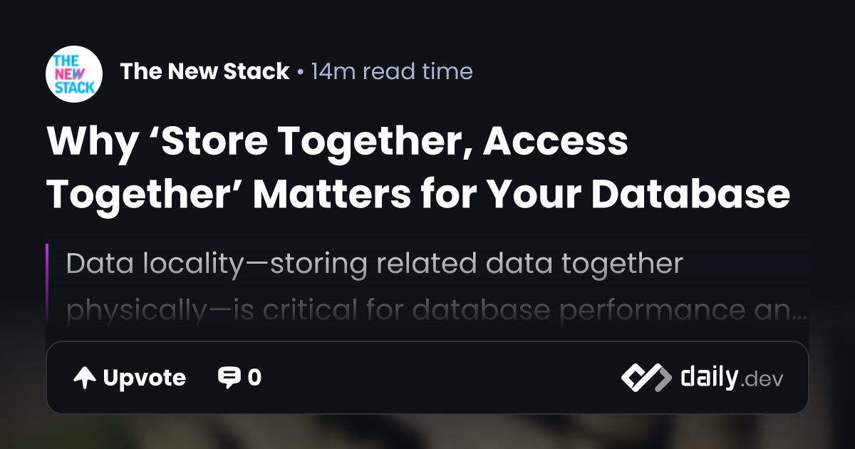 Why ‘Store Together, Access Together’ Matters for Your Database | daily.dev