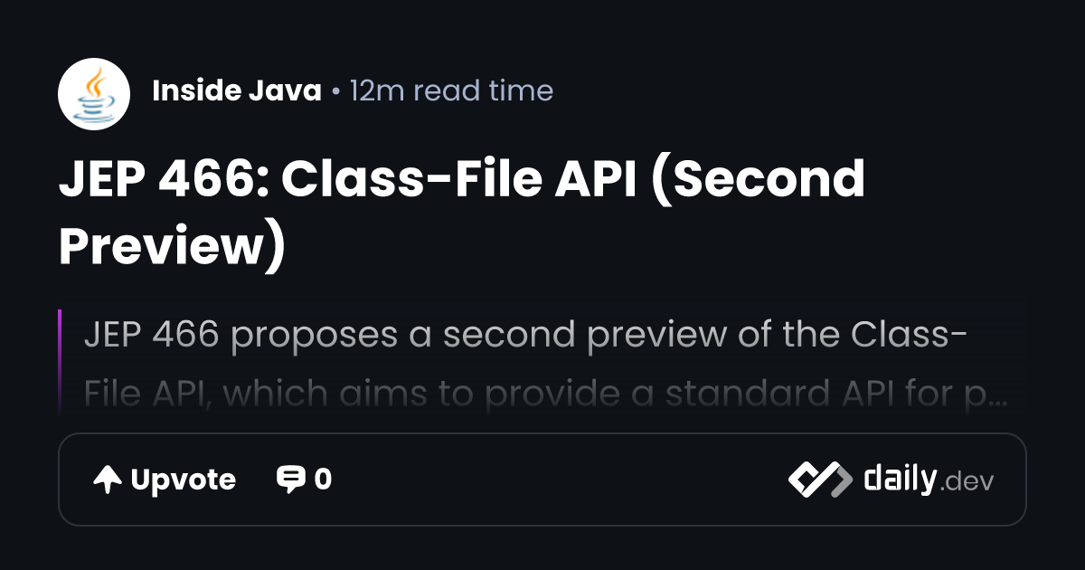 JEP 466: Class-File API (Second Preview) | daily.dev