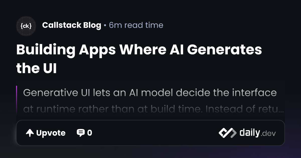 Building Apps Where AI Generates the UI | daily.dev